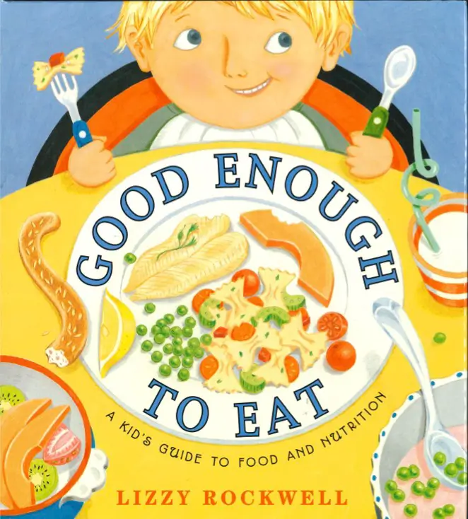 Good Enough to Eat: A Kid’s Guide to Food and Nutrition By Lizzy Rockwell