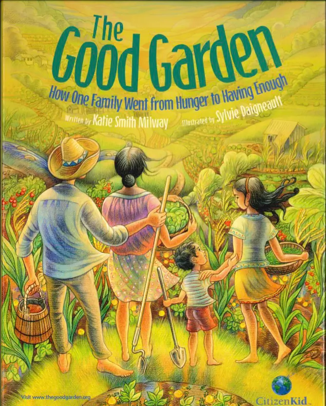 The Good Garden How One Family Went from Hunger to Having Enough By Katie Smith Milway