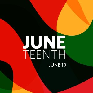 Celebrating Juneteenth: Honoring Our Past, Recognizing Our Present and Building Our Future